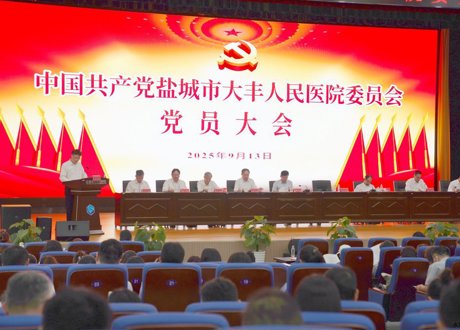 勇担新使命 扬帆新征程——中国共产党盐城市大丰人民医院委员会党员大会圆满举行